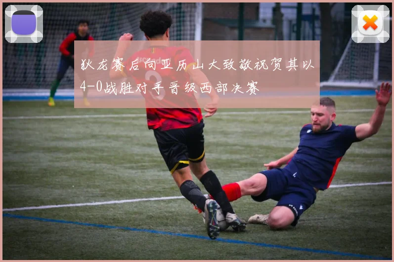 狄龙赛后向亚历山大致敬祝贺其以4-0战胜对手晋级西部决赛